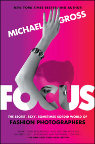 Focus (The Secret, Sexy, Sometimes Sordid World of Fashion Photographers) - 9781476763477 by Michael Gross, 9781476763477