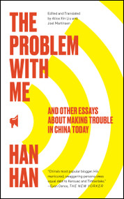 The Problem with Me (And Other Essays About Making Trouble in China Today) - 9781451660043 by Han Han