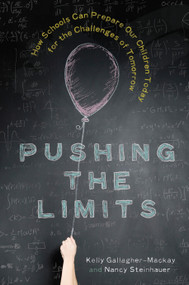 Pushing the Limits (How Schools Can Prepare Our Children Today for the Challenges of Tomorrow) by Kelly Gallagher-Mackay, Nancy Steinhauer, 9780385685382