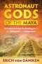 Astronaut Gods of the Maya (Extraterrestrial Technologies in the Temples and Sculptures) by Erich von Däniken, 9781591432357