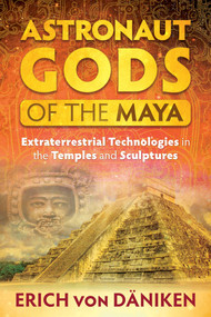 Astronaut Gods of the Maya (Extraterrestrial Technologies in the Temples and Sculptures) by Erich von Däniken, 9781591432357