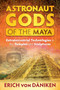 Astronaut Gods of the Maya (Extraterrestrial Technologies in the Temples and Sculptures) by Erich von Däniken, 9781591432357