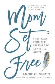 Mom Set Free (Find Relief from the Pressure to Get It All Right) by Jeannie Cunnion, Elisabeth Hasselbeck, 9781501156441