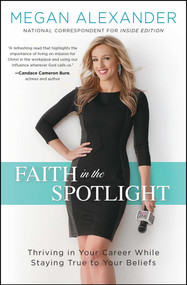 Faith in the Spotlight (Thriving in Your Career While Staying True to Your Beliefs) - 9781501143069 by Megan Alexander, 9781501143069