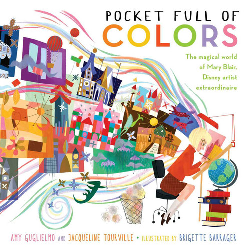 Pocket Full of Colors (The Magical World of Mary Blair, Disney Artist Extraordinaire) by Amy Guglielmo, Jacqueline Tourville, Brigette Barrager, 9781481461313