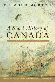 A Short History of Canada (Seventh Edition) by Desmond Morton, 9780771060021