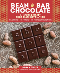 Bean-to-Bar Chocolate (America's Craft Chocolate Revolution: The Origins, the Makers, and the Mind-Blowing Flavors) by Megan Giller, Michael Laiskonis, 9781612128214