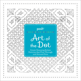 Posh Art of the Dot (Create Stunning Kolam Patterns that Flow Through and Around Dots) by Andrews McMeel Publishing, 9781449487348