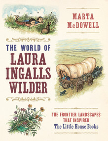 The World of Laura Ingalls Wilder (The Frontier Landscapes that Inspired the Little House Books) by Marta McDowell, 9781604697278