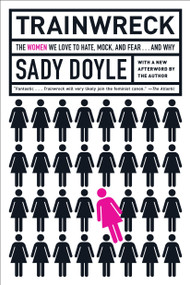 Trainwreck (The Women We Love to Hate, Mock, and Fear . . . and Why) - 9781612196480 by Sady Doyle, 9781612196480