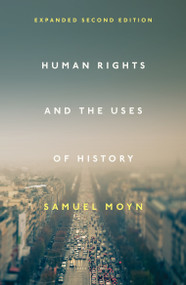 Human Rights and the Uses of History (Expanded Second Edition) by Samuel Moyn, 9781781689004