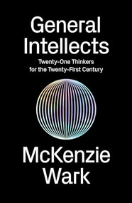 General Intellects (Twenty-Five Thinkers for the Twenty-First Century) - 9781786632838 by McKenzie Wark, 9781786632838