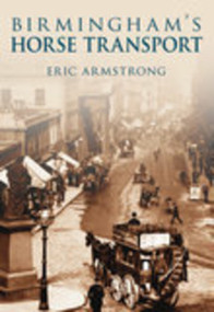 Birmingham's Horse Transport by Eric Armstrong, 9780752446134