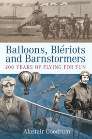 Balloons, Bleriots and Barnstormers (200 Years of Flying for Fun) by Alastair Goodrum, 9780752445168