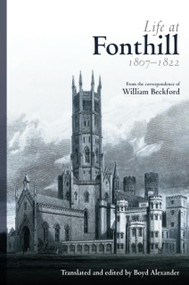 Life at Fonthill (Letters of William Beckford) by William Beckford, Boyd Alexander, 9781845880699