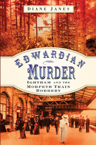 Edwardian Murder (Ightham and the Morpeth Train Robbery) by Diane Janes, 9780752449456