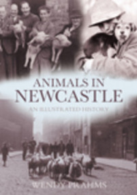 Animals in Newcastle (An Illustrated History) by Wendy Prahms, 9780752447261