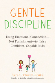 Gentle Discipline (Using Emotional Connection--Not Punishment--to Raise Confident, Capable Kids) by Sarah Ockwell-Smith, 9780143131892