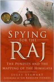 Spying for the Raj (The Pundits and the Mapping of the Himalaya) by Jules Stewart, Ranulph Fiennes, 9780750942003