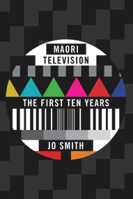 Maori Television (The First Ten Years) by Jo Smith, 9781869408572