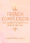 French Complexion (The Secrets to Beautiful Skin at Any Age) by Christine Clais, 9780670078646
