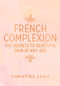 French Complexion (The Secrets to Beautiful Skin at Any Age) by Christine Clais, 9780670078646