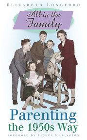 All in the Family (Parenting the 1950's Way) by Elizabeth Longford, Rachel Billington, 9780750950664