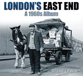 London's East End (A 1960s Album) by Steve Lewis, 9780752454863