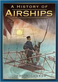 A History of Airships by John Richards, 9780752445366