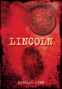 Murder & Crime: Lincoln by Douglas Wynn, 9780752459219
