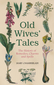 Old Wives' Tales (The History of Remedies, Charms and Spells) by Mary Chamberlain, 9780752458090