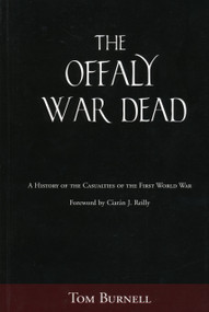 Offaly War Dead (A History of the Casualties of the Great War) by Tom Burnell, Ciaran J. Reilly, 9781845889746