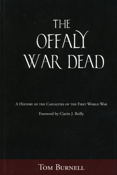 Offaly War Dead (A History of the Casualties of the Great War) by Tom Burnell, Ciaran J. Reilly, 9781845889746