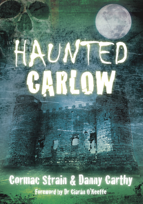 Haunted Carlow by Cormac Strain, Danny Carthy, Ciaran O'Keeffe, 9781845886974