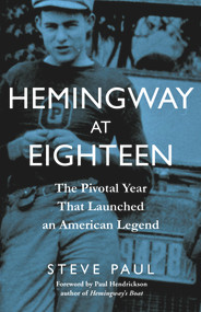 Hemingway at Eighteen (The Pivotal Year That Launched an American Legend) by Steve Paul, Paul Hendrickson, 9781613739716