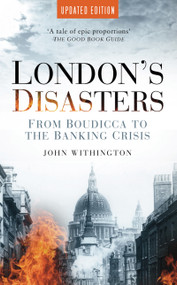 London's Disasters (From Boudicca to the Banking Crisis) by John Withington, 9780752457475