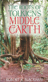 The Roots of Tolkien's Middle Earth by Robert S. Blackham, 9780752438566