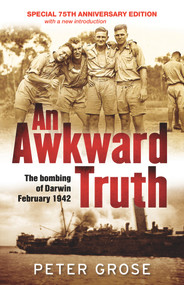 An Awkward Truth (The Bombing of Darwin, February 1942) by Peter Grose, 9781760296520