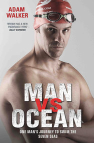 Man vs Ocean (One Man's Journey to Swim the Seven Seas) by Adam Walker, 9781786062529
