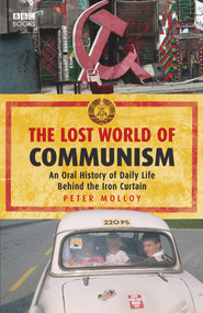 The Lost World of Communism (An Oral History of Daily Life Behind the Iron Curtain) by Peter Molloy, 9781785940255