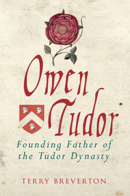 Owen Tudor (Founding Father of the Tudor Dynasty) by Terry Breverton, 9781445654188