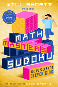 Will Shortz Presents Math Masters Sudoku: 150 Puzzles for Clever Kids (Sudoku for Kids Volume 1) by Will Shortz, 9781250150172