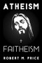 Atheism and Faitheism by Robert M. Price, 9781634311342