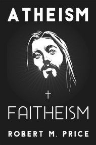 Atheism and Faitheism by Robert M. Price, 9781634311342