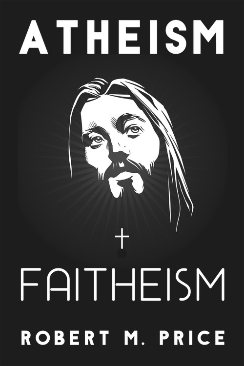 Atheism and Faitheism by Robert M. Price, 9781634311342