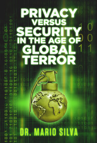 Privacy Versus Security in the Age of Global Terror by Dr. Mario Silva, PhD, 9781771612609