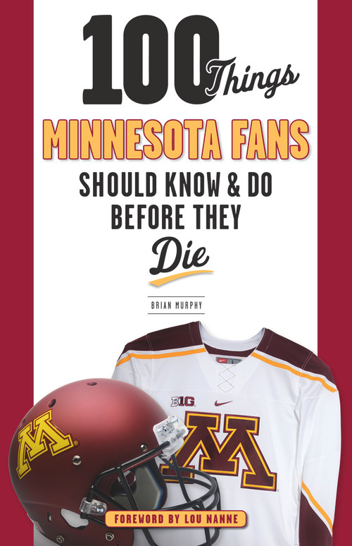100 Things Minnesota Fans Should Know & Do Before They Die by Brian Murphy, 9781629373317