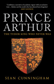 Prince Arthur (The Tudor King Who Never Was) - 9781445671178 by Sean Cunningham, 9781445671178