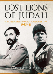 Lost Lions of Judah (Haile Selassie's Mongrel Foreign Legion 1935-41) by Christopher Othen, 9781445659831