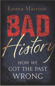 Bad History (How We Got the Past Wrong) by Emma Marriott, 9781782435778